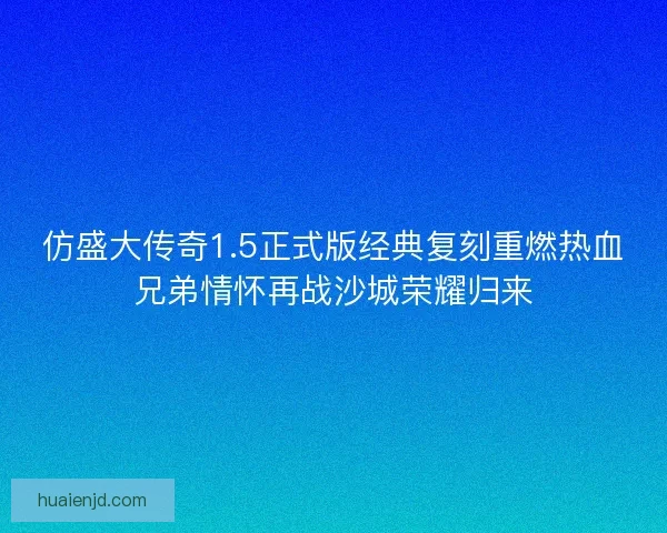 仿盛大传奇1.5正式版经典复刻重燃热血兄弟情怀再战沙城荣耀归来